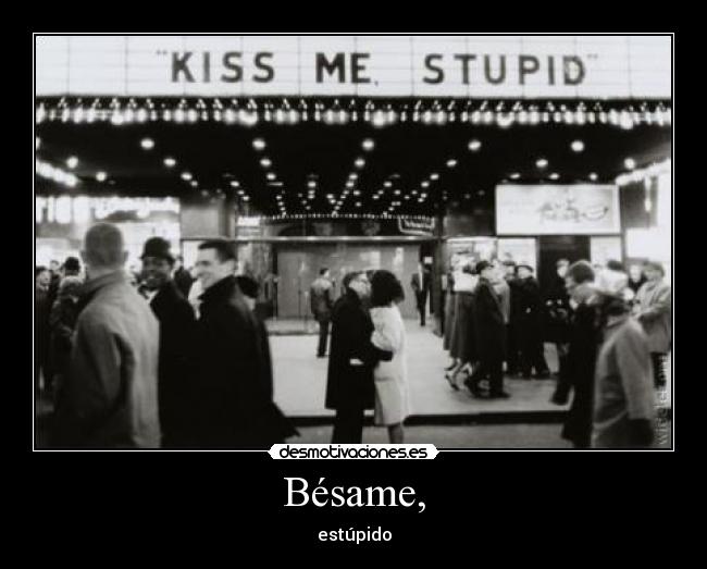 Bésame, - estúpido