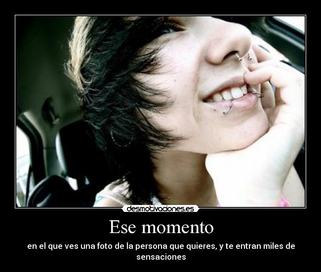 Ese momento - en el que ves una foto de la persona que quieres, y te entran miles de sensaciones