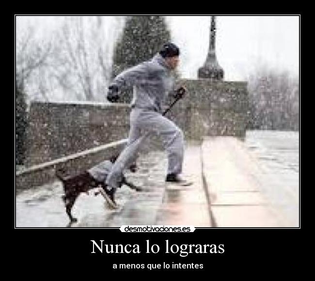 Nunca lo lograras - a menos que lo intentes