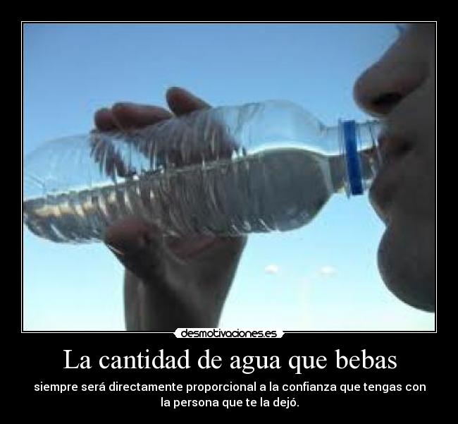 La cantidad de agua que bebas -