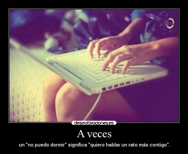 A veces - un no puedo dormir significa quiero hablar un rato más contigo.