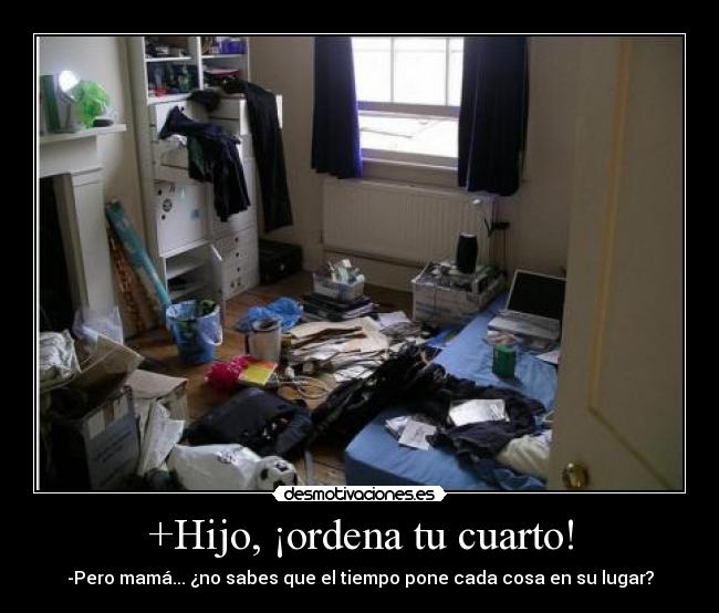 +Hijo, ¡ordena tu cuarto! -
