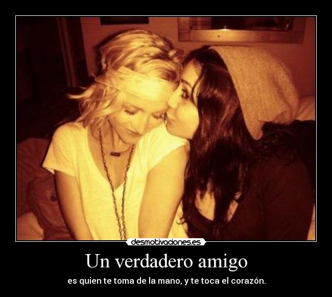 Un verdadero amigo - es quien te toma de la mano, y te toca el corazón.