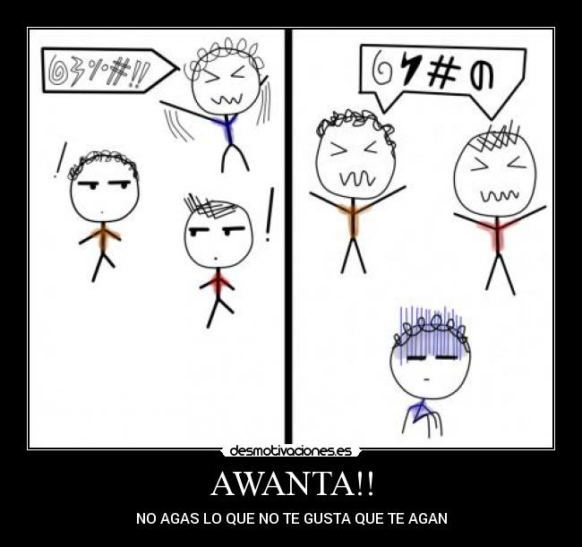 AWANTA!! - NO AGAS LO QUE NO TE GUSTA QUE TE AGAN