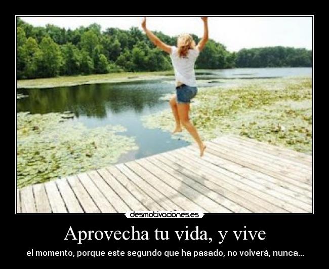 Aprovecha tu vida, y vive -