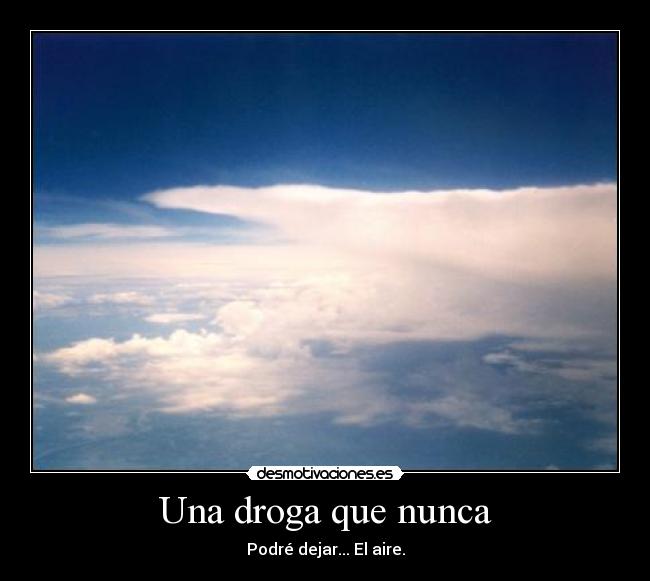 Una droga que nunca - Podré dejar... El aire.