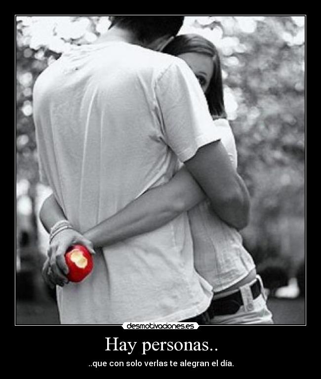 Hay personas.. - ..que con solo verlas te alegran el día.