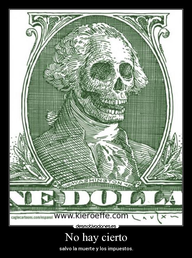 No hay cierto - salvo la muerte y los impuestos.
