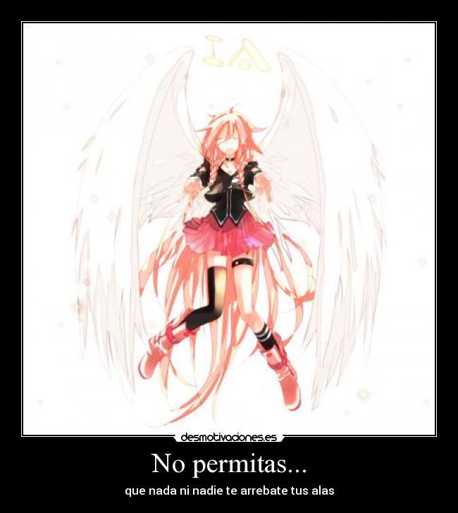 No permitas... - que nada ni nadie te arrebate tus alas