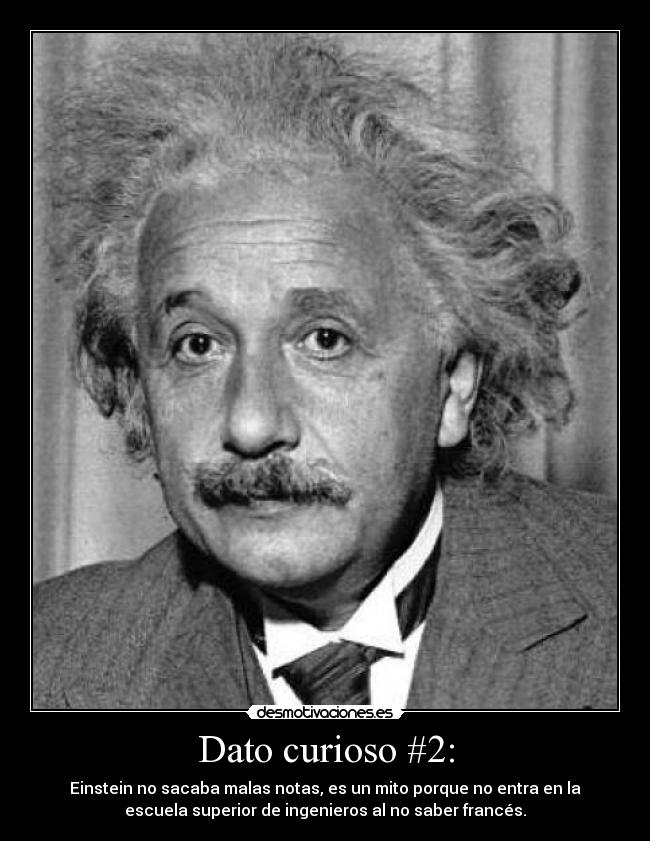 Dato curioso #2: - Einstein no sacaba malas notas, es un mito porque no entra en la
escuela superior de ingenieros al no saber francés.