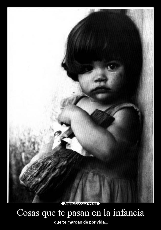 Cosas que te pasan en la infancia - que te marcan de por vida...