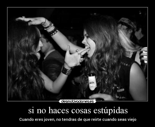 si no haces cosas estúpidas -