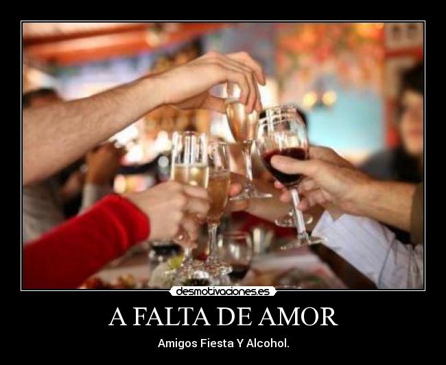 A FALTA DE AMOR - Amigos Fiesta Y Alcohol.