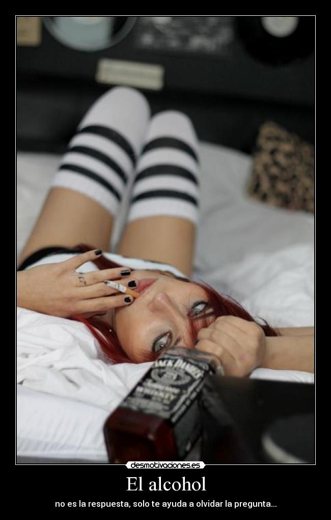 El alcohol - no es la respuesta, solo te ayuda a olvidar la pregunta...