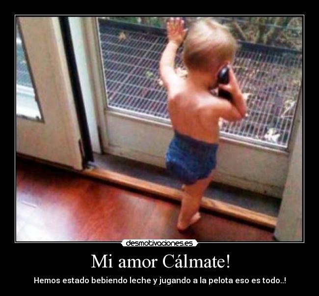 Mi amor Cálmate! -
