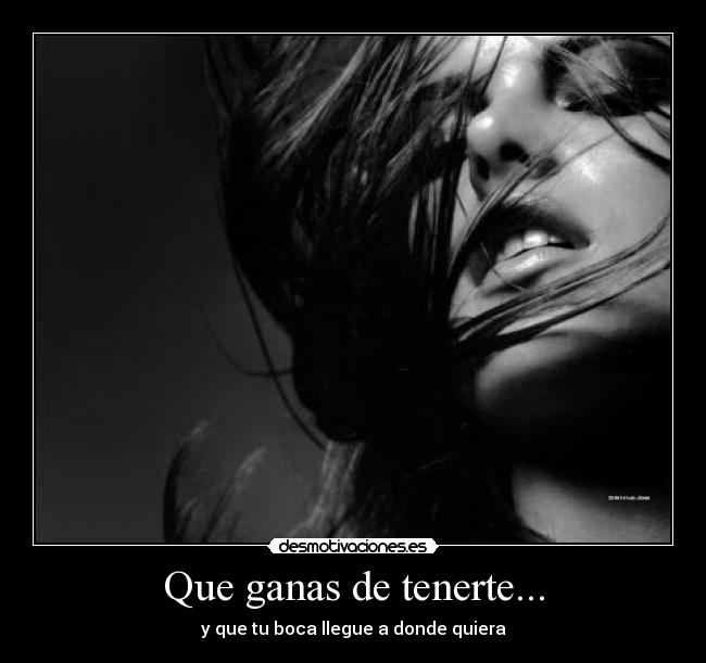 Que ganas de tenerte... -