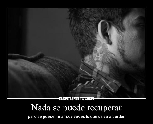 Nada se puede recuperar -