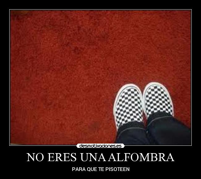 NO ERES UNA ALFOMBRA - 