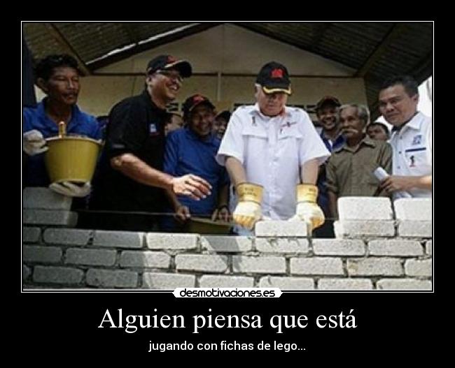 Alguien piensa que está - jugando con fichas de lego...