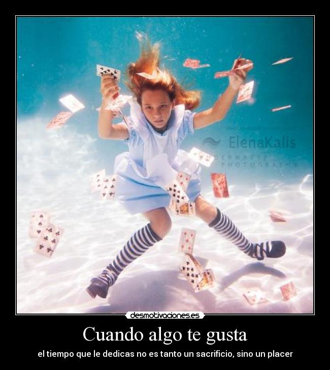 Cuando algo te gusta - el tiempo que le dedicas no es tanto un sacrificio, sino un placer