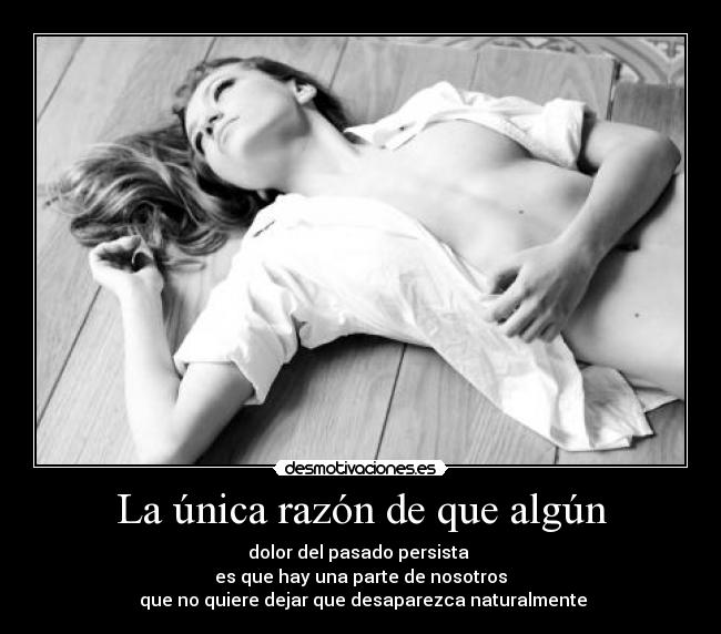 La única razón de que algún - dolor del pasado persista 
es que hay una parte de nosotros
 que no quiere dejar que desaparezca naturalmente