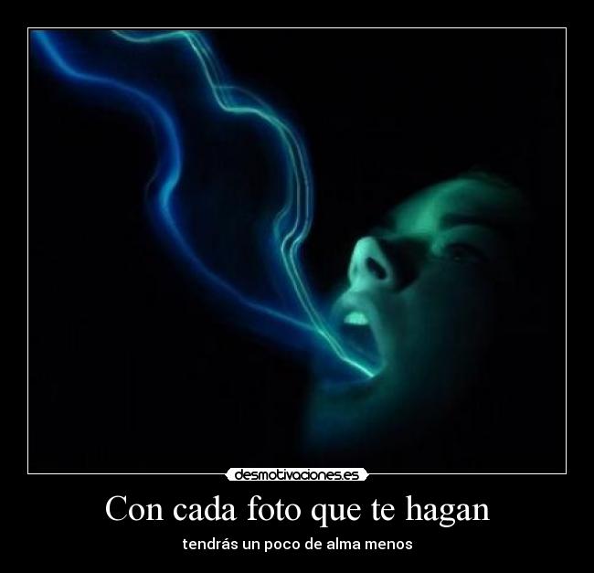 Con cada foto que te hagan - tendrás un poco de alma menos