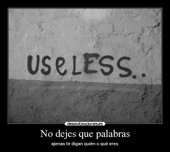 No dejes que palabras - ajenas te digan quién o qué eres.