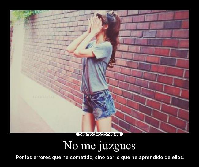 No me juzgues - Por los errores que he cometido, sino por lo que he aprendido de ellos.