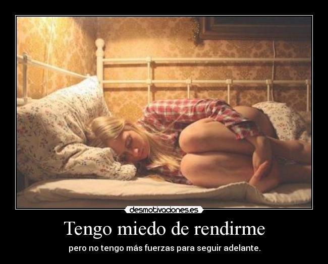 Tengo miedo de rendirme -