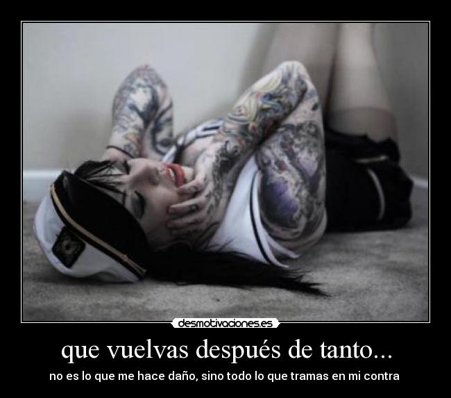 que vuelvas después de tanto... - no es lo que me hace daño, sino todo lo que tramas en mi contra ♥