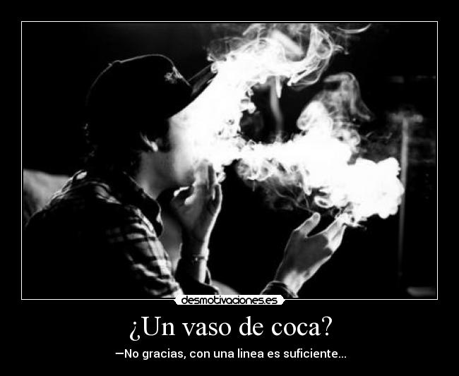 ¿Un vaso de coca? - —No gracias, con una linea es suficiente...