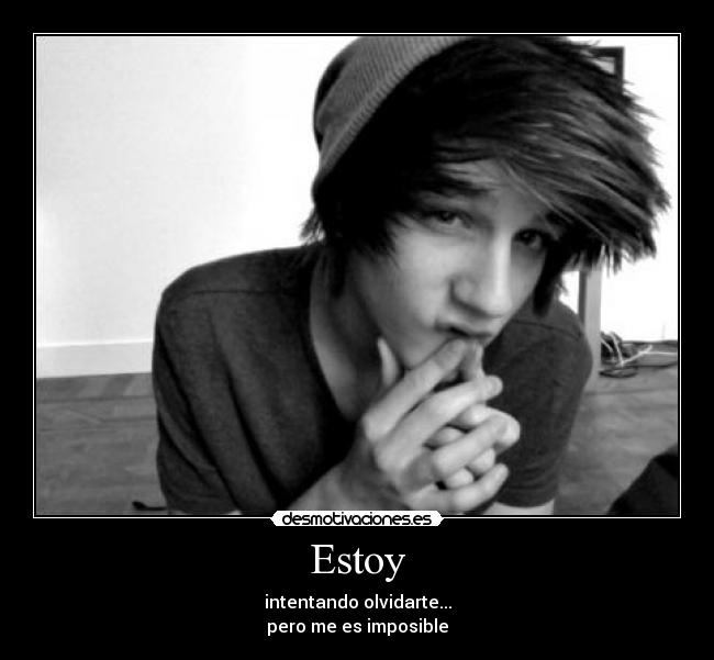 Estoy - intentando olvidarte...
pero me es imposible