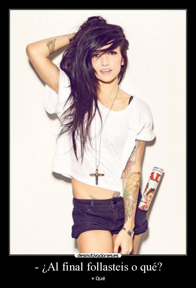 - ¿Al final follasteis o qué? - + Qué
