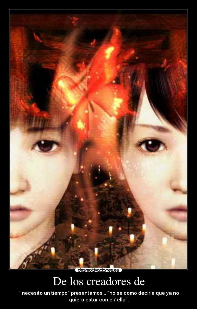 De los creadores de - necesito un tiempo presentamos... no se como decirle que ya no
quiero estar con el/ ella.