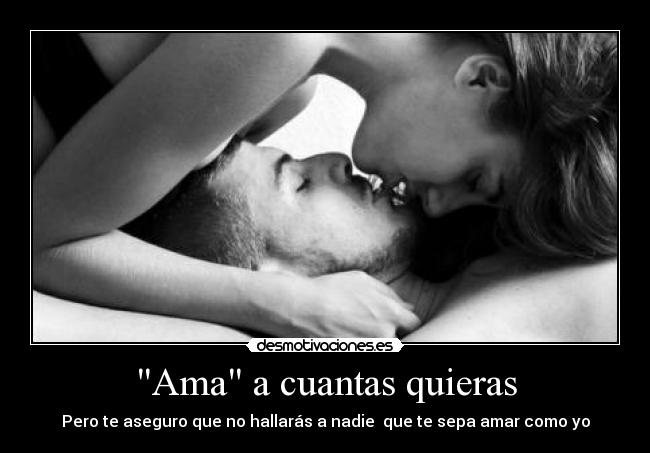 Ama a cuantas quieras - Pero te aseguro que no hallarás a nadie que te sepa amar como yo