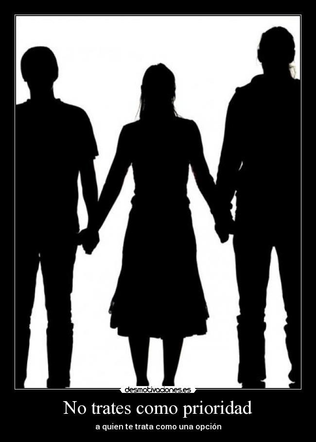 No trates como prioridad - a quien te trata como una opción