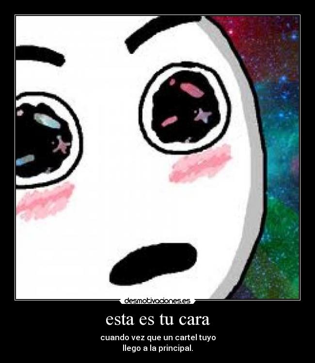 esta es tu cara - cuando vez que un cartel tuyo
llego a la principal.