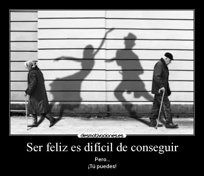 Ser feliz es difícil de conseguir - 