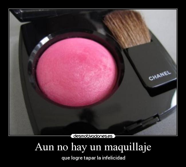 Aun no hay un maquillaje - que logre tapar la infelicidad