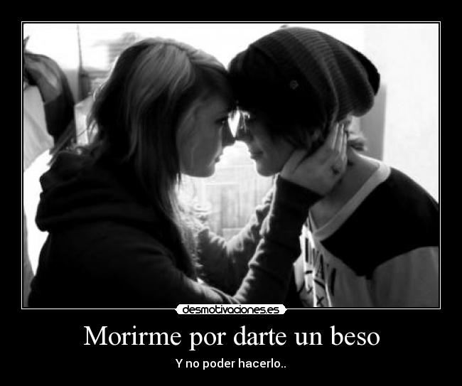Morirme por darte un beso -