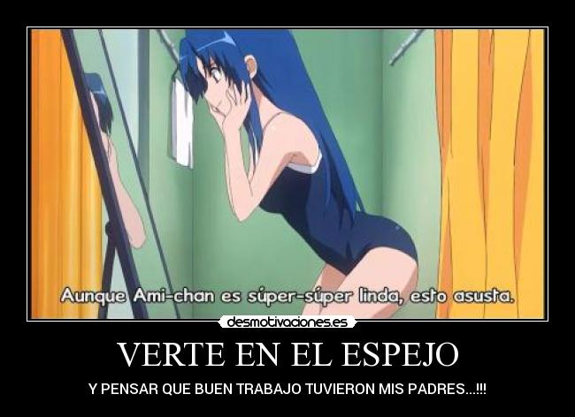 VERTE EN EL ESPEJO - Y PENSAR QUE BUEN TRABAJO TUVIERON MIS PADRES...!!!