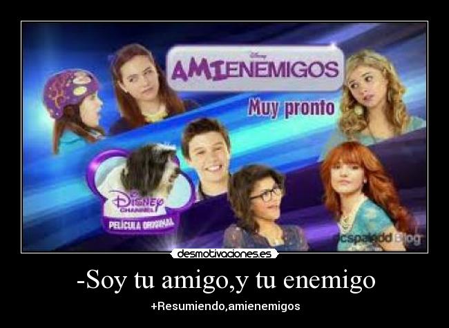 -Soy tu amigo,y tu enemigo - +Resumiendo,amienemigos