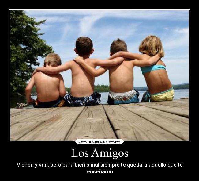 Los Amigos - Vienen y van, pero para bien o mal siempre te quedara aquello que te enseñaron