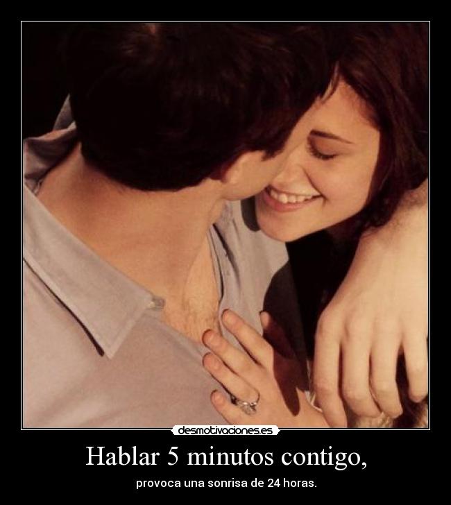 Hablar 5 minutos contigo, - provoca una sonrisa de 24 horas.