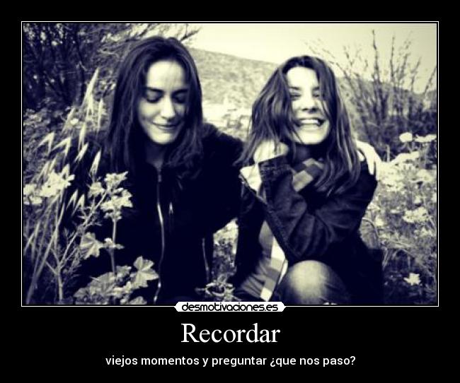 Recordar - viejos momentos y preguntar ¿que nos paso?