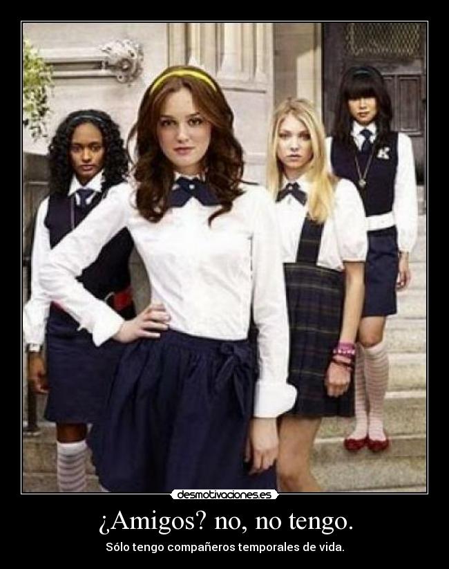 ¿Amigos? no, no tengo. -