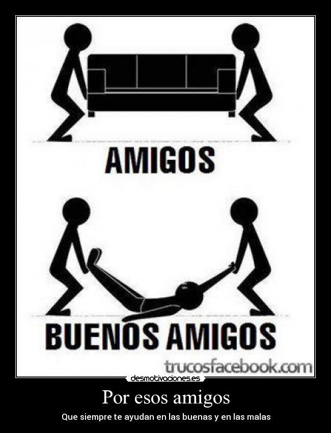 Por esos amigos - Que siempre te ayudan en las buenas y en las malas