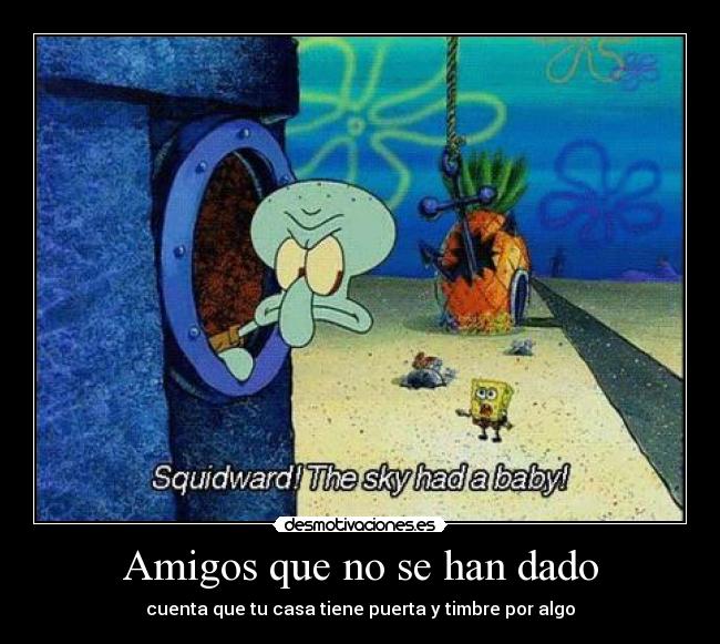 Amigos que no se han dado - cuenta que tu casa tiene puerta y timbre por algo