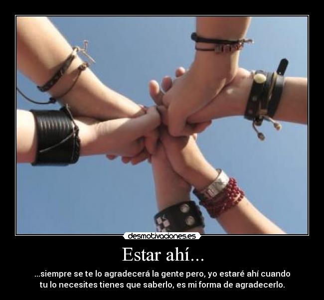 Estar ahí... - ...siempre se te lo agradecerá la gente pero, yo estaré ahí cuando
tu lo necesites tienes que saberlo, es mi forma de agradecerlo.