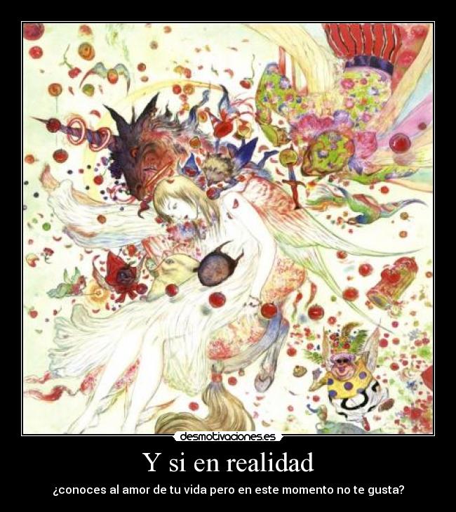 Y si en realidad - ¿conoces al amor de tu vida pero en este momento no te gusta?